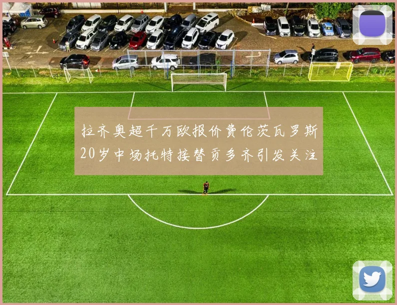 拉齐奥超千万欧报价费伦茨瓦罗斯20岁中场托特接替贡多齐引发关注