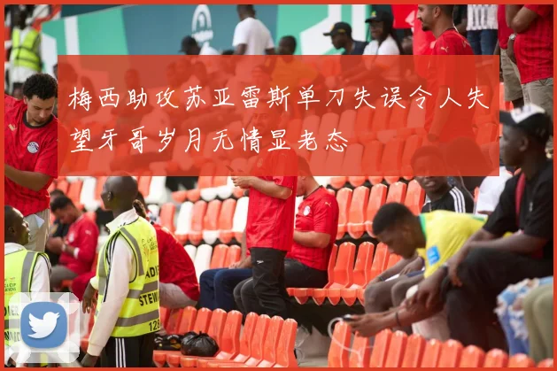梅西助攻苏亚雷斯单刀失误令人失望牙哥岁月无情显老态